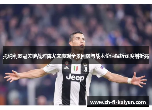 托纳利欧冠关键战对阵尤文表现全景回顾与战术价值解析深度剖析亮