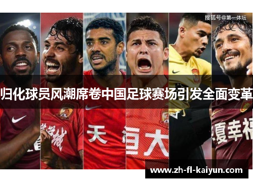 归化球员风潮席卷中国足球赛场引发全面变革