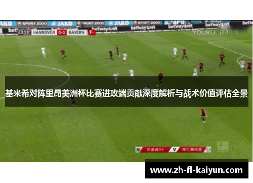 基米希对阵里昂美洲杯比赛进攻端贡献深度解析与战术价值评估全景